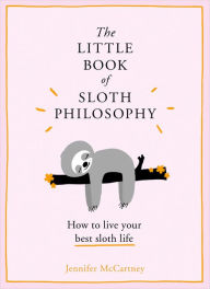 Title: The Little Book of Sloth Philosophy (The Little Animal Philosophy Books), Author: Jennifer McCartney