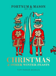 Title: Fortnum & Mason: Christmas & Other Winter Feasts, Author: Tom Parker Bowles