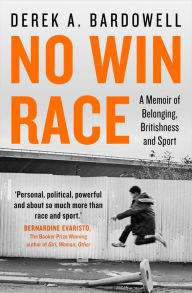 Title: No Win Race: A Story of Belonging, Britishness and Sport, Author: Derek A. Bardowell