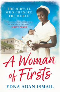 Title: A Woman of Firsts: The midwife who built a hospital and changed the world, Author: Edna Adan Ismail