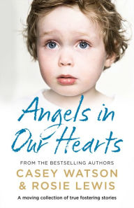 Title: Angels in Our Hearts: A moving collection of true fostering stories, Author: Rosie Lewis