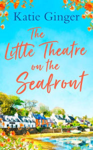 Title: The Little Theatre on the Seafront, Author: Katie Ginger