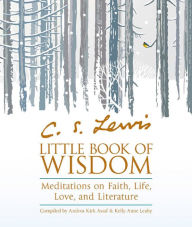 Title: C.S. Lewis' Little Book of Wisdom: Meditations on Faith, Life, Love and Literature, Author: Andrea Kirk Assaf