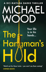 Title: The Hangman's Hold (DCI Matilda Darke Series #4), Author: Michael Wood