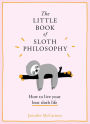 The Little Book of Sloth Philosophy (The Little Animal Philosophy Books)