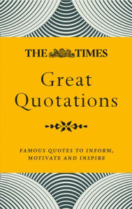 Title: The Times Great Quotations: Famous quotes to inform, motivate and inspire, Author: James Owen