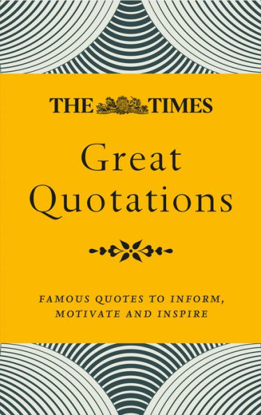 The Times Great Quotations: Famous quotes to inform, motivate and inspire