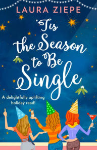 Title: 'Tis the Season to be Single, Author: Laura Ziepe