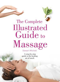 Title: The Complete Illustrated Guide to Massage, Author: Stewart Mitchell
