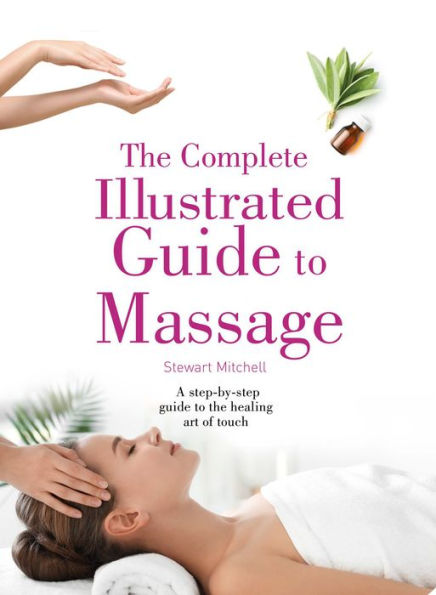 The Complete Illustrated Guide to Massage