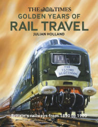 Title: The Times Golden Years of Rail Travel, Author: Julian Holland