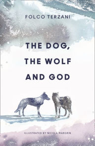 Title: The Dog, the Wolf and God, Author: Folco Terzani