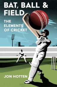 Download ebooks pdf Bat, Ball and Field: The Elements of Cricket FB2 MOBI ePub by Jon Hotten, Jon Hotten (English Edition) 9780008328337