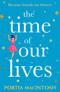 Title: The Time of Our Lives, Author: Portia MacIntosh