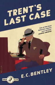 Title: Trent's Last Case (Philip Trent, Book 1), Author: E. C. Bentley