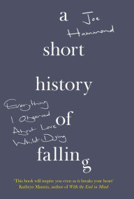 Free pdf full books download A Short History of Falling: Everything I Observed About Love Whilst Dying 9780008339906 by Joe Hammond