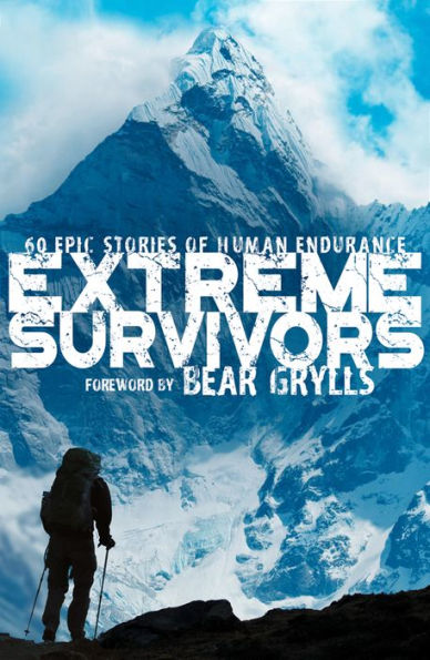 Extreme Survivors: 60 Epic Stories of Human Endurance