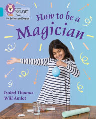 Title: Collins Big Cat Phonics for Letters and Sounds - How to be a Magician!: Band 7/Turquoise, Author: Isabel Thomas