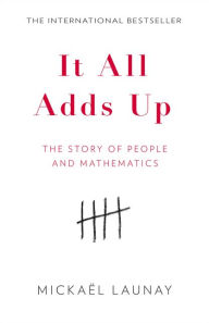 Title: It All Adds Up: The Story of People and Mathematics, Author: Mickael Launay