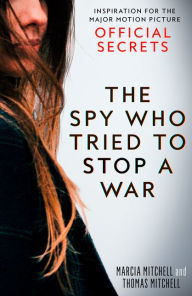 Title: The Spy Who Tried to Stop a War: Inspiration for the Major Motion Picture Official Secrets, Author: Marcia Mitchell