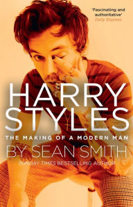 Title: Harry Styles: The Making of a Modern Man, Author: Sean Smith