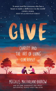 Title: Give: Charity and the Art of Living Generously, Author: Magnus MacFarlane-Barrow