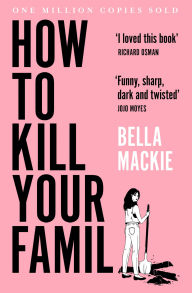 Free electronic textbooks download How to Kill Your Family 9780008365929 by Bella Mackie (English literature)