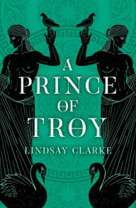 Title: A Prince of Troy (The Troy Quartet, Book 1), Author: Lindsay Clarke