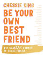 Be Your Own Best Friend: The Glorious Truths of Being Female