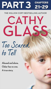 Title: Too Scared to Tell: Part 3 of 3: Abused and alone, Oskar has no one. A true story., Author: Cathy Glass