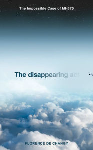 Download google books legal The Disappearing Act: The Impossible Case of MH370 in English
