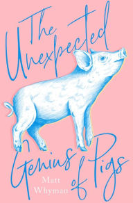 Title: The Unexpected Genius of Pigs, Author: Matt Whyman