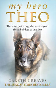 English book free download pdf My Hero Theo: The brave police dog who went beyond the call of duty to save lives