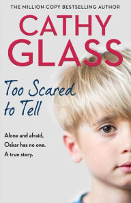 Title: Too Scared to Tell: Afraid and alone, Oskar has no one. A true story., Author: Cathy Glass