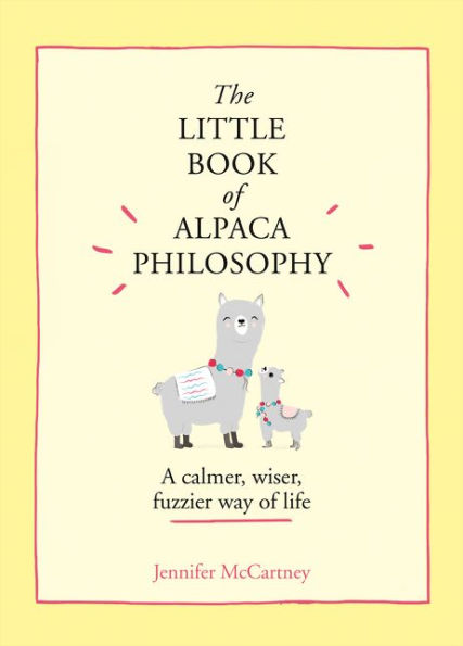 The Little Book of Alpaca Philosophy: A calmer, wiser, fuzzier way of life (The Little Animal Philosophy Books)