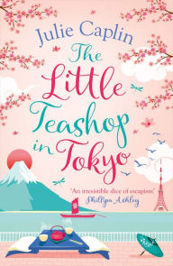 Title: The Little Teashop in Tokyo (Romantic Escapes, Book 6), Author: Julie Caplin