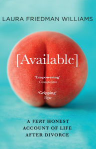 Title: Available: A Very Honest Account of Life After Divorce, Author: Laura Friedman Williams