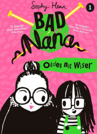 Title: Older Not Wiser (Bad Nana, Book 1), Author: Sophy Henn