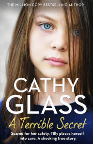 Title: A Terrible Secret: Scared for her safety, Tilly places herself into care. A shocking true story., Author: Cathy Glass