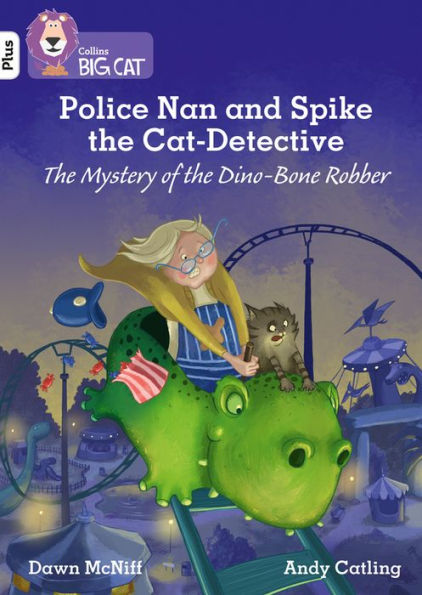 Police Nan and Spike the Cat-Detective: The Mystery of the Dino-Bone Robber: Band 10+/White Plus