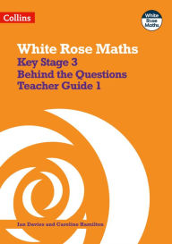 Title: White Rose Maths: Secondary Maths Behind the Questions 1, Author: Ian Davies