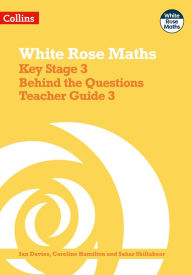 Title: White Rose Maths - Key Stage 3 Behind the Questions Teacher Guide 3, Author: Ian Davies