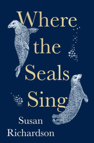 Title: Where the Seals Sing, Author: Susan Richardson