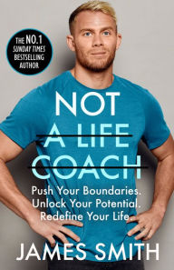 Title: Not a Life Coach: Push Your Boundaries. Unlock Your Potential. Redefine Your Life., Author: James Smith