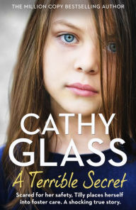 Free downloaded e book A Terrible Secret: Scared for her safety, Tilly places herself into foster care. A shocking true story. by Cathy Glass 9780008405274