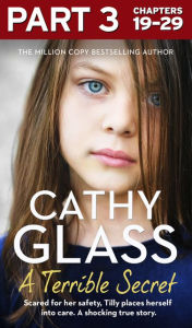 Title: A Terrible Secret: Part 3 of 3: Scared for her safety, Tilly places herself into care. A shocking true story., Author: Cathy Glass
