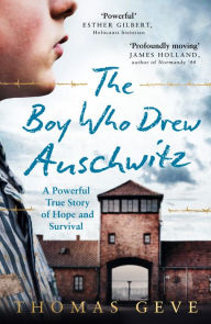 Title: The Boy Who Drew Auschwitz: A Powerful True Story of Hope and Survival, Author: Thomas Geve