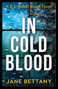 Title: In Cold Blood (Detective Isabel Blood, Book 1), Author: Jane Bettany