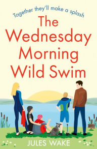 Title: The Wednesday Morning Wild Swim (Yorkshire Escape, Book 2), Author: Jules Wake