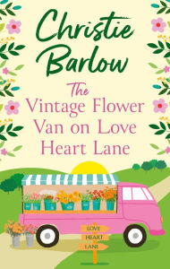 Title: The Vintage Flower Van on Love Heart Lane (Love Heart Lane, Book 14), Author: Christie Barlow